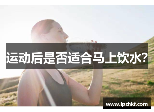 运动后是否适合马上饮水？