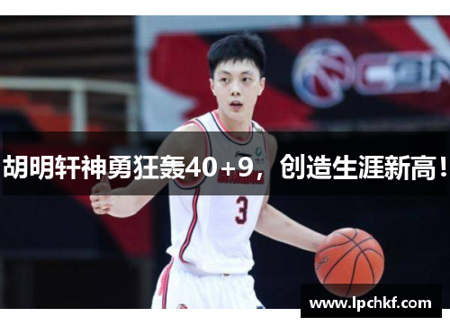 胡明轩神勇狂轰40+9，创造生涯新高！